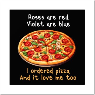 ROSES ARE RED VIOLET ARE BLUE I ORDERED PIZZA AND IT LOVE ME TOO Posters and Art